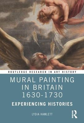 Mural Painting in Britain 1630-1730: Experiencing Histories