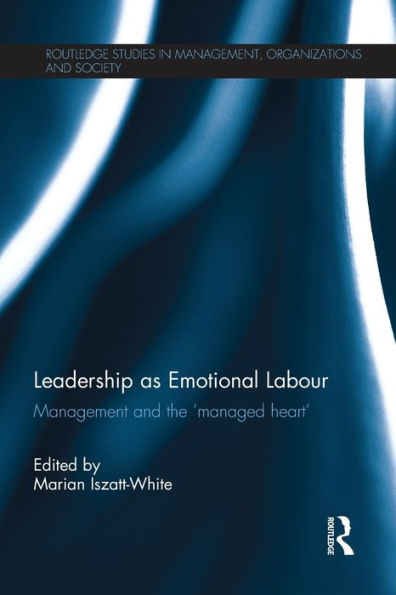 Leadership as Emotional Labour: Management and the 'Managed Heart'