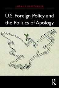 Title: U.S. Foreign Policy and the Politics of Apology, Author: Loramy Gerstbauer