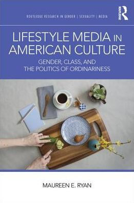 Lifestyle Media in American Culture: Gender, Class, and the Politics of Ordinariness / Edition 1