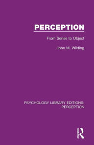 Title: Perception: From Sense to Object / Edition 1, Author: John M. Wilding