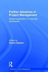 Title: Further Advances in Project Management: Guided Exploration in Unfamiliar Landscapes / Edition 1, Author: Darren Dalcher