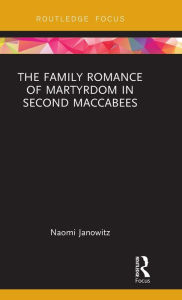 Title: The Family Romance of Martyrdom in Second Maccabees / Edition 1, Author: Naomi Janowitz