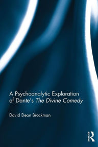 Title: A Psychoanalytic Exploration of Dante's The Divine Comedy / Edition 1, Author: David Dean Brockman