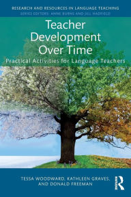 Title: Teacher Development Over Time: Practical Activities for Language Teachers / Edition 1, Author: Tessa Woodward