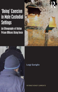 Title: 'Doing' Coercion in Male Custodial Settings: An Ethnography of Italian Prison Officers Using Force / Edition 1, Author: Luigi Gariglio