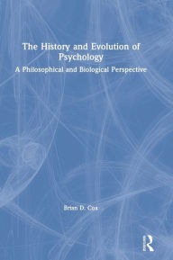 Title: The History and Evolution of Psychology: A Philosophical and Biological Perspective, Author: Brian D. Cox