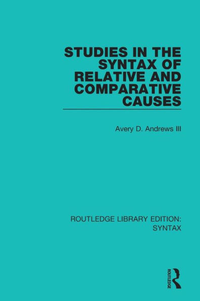 Studies in the Syntax of Relative and Comparative Causes / Edition 1