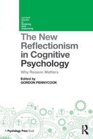 Title: The New Reflectionism in Cognitive Psychology: Why Reason Matters / Edition 1, Author: Gordon Pennycook