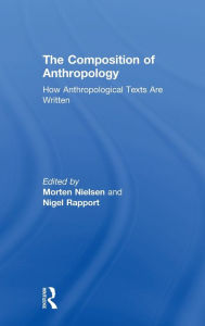 Title: The Composition of Anthropology: How Anthropological Texts Are Written, Author: Morten Nielsen