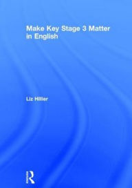 Title: Make Key Stage 3 Matter in English, Author: Liz Hillier