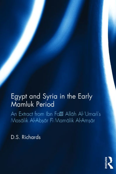 Egypt and Syria in the Early Mamluk Period: An Extract from Ibn Fa?l Allah Al-'Umari's Masalik Al-Ab?ar Fi Mamalik Al-Am?ar / Edition 1