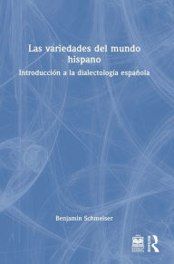 Title: Las variedades del mundo hispano: Introducción a la dialectología española, Author: Benjamin Schmeiser