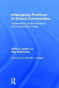 Title: Lifescaping Practices in School Communities: Implementing Action Research and Appreciative Inquiry / Edition 1, Author: Rolla E. Lewis