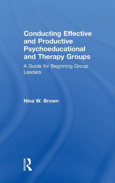 Conducting Effective and Productive Psychoeducational Therapy Groups: A Guide for Beginning Group Leaders
