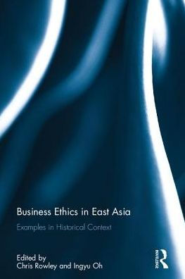 Business Ethics in East Asia: Examples in Historical Context / Edition 1