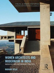 Title: Women Architects and Modernism in India: Narratives and contemporary practices / Edition 1, Author: Madhavi Desai