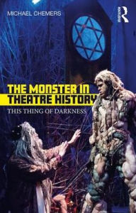 Title: The Monster in Theatre History: This Thing of Darkness / Edition 1, Author: Michael Chemers
