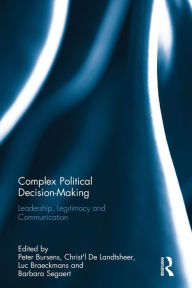 Title: Complex Political Decision-Making: Leadership, Legitimacy and Communication / Edition 1, Author: Peter Bursens