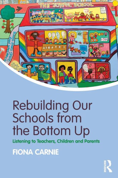 Rebuilding Our Schools from the Bottom Up: Listening to Teachers, Children and Parents / Edition 1