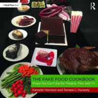 Title: The Fake Food Cookbook: Props You Can't Eat for Theatre, Film, and TV / Edition 1, Author: Tamara Honesty
