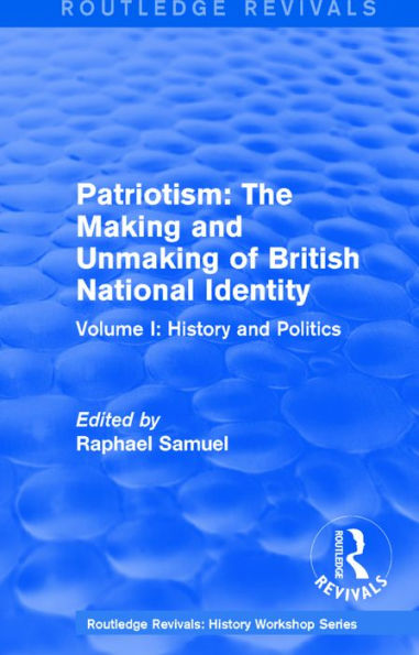Routledge Revivals: Patriotism: The Making and Unmaking of British National Identity (1989): Volume I: History and Politics / Edition 1