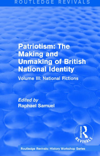 Routledge Revivals: Patriotism: The Making and Unmaking of British National Identity (1989): Volume III: National Fictions / Edition 1
