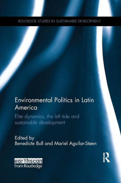 Environmental Politics in Latin America: Elite dynamics, the left tide and sustainable development / Edition 1