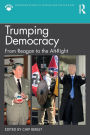Trumping Democracy: From Reagan to the Alt-Right