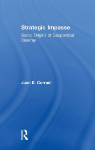 Title: Strategic Impasse: Social Origins of Geopolitical Disarray, Author: Juan E. Corradi