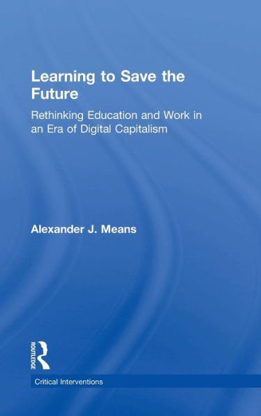 Learning to Save the Future: Rethinking Education and Work an Era of Digital Capitalism