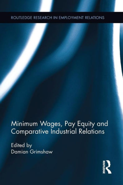 Minimum Wages, Pay Equity, and Comparative Industrial Relations / Edition 1