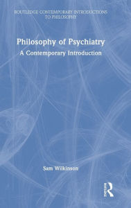 Title: Philosophy of Psychiatry: A Contemporary Introduction / Edition 1, Author: Sam Wilkinson