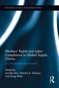 Title: Workers' Rights and Labor Compliance in Global Supply Chains: Is a Social Label the Answer? / Edition 1, Author: Jennifer Bair