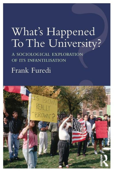 What's Happened To The University?: A sociological exploration of its infantilisation / Edition 1