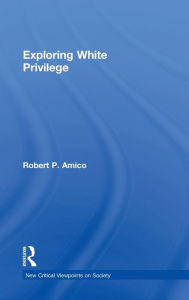 Title: Exploring White Privilege / Edition 1, Author: Robert Amico