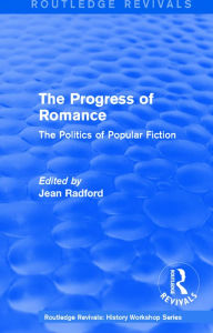 Title: Routledge Revivals: The Progress of Romance (1986): The Politics of Popular Fiction / Edition 1, Author: Jean Radford