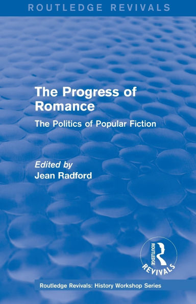 Routledge Revivals: The Progress of Romance (1986): The Politics of Popular Fiction