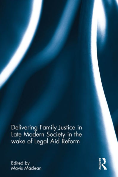 Delivering Family Justice in Late Modern Society in the wake of Legal Aid Reform / Edition 1