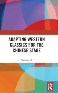 Title: Adapting Western Classics for the Chinese Stage / Edition 1, Author: Shouhua Qi