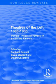 Title: Routledge Revivals: Theatres of the Left 1880-1935 (1985): Workers' Theatre Movements in Britain and America, Author: Raphael Samuel