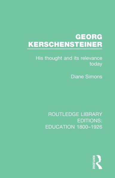 Georg Kerschensteiner: His Thought and its Relevance Today / Edition 1