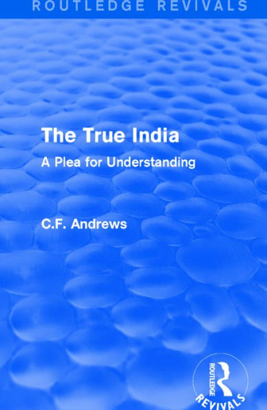 Routledge Revivals: The True India (1939): A Plea for Understanding / Edition 1