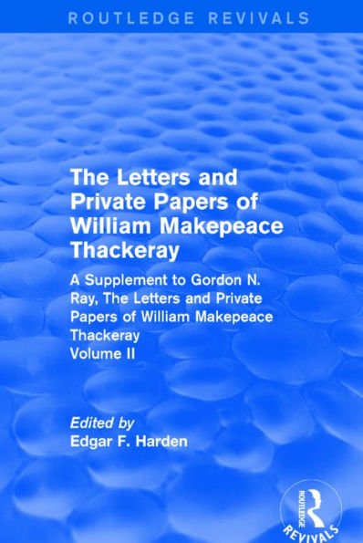 Routledge Revivals: The Letters and Private Papers of William Makepeace Thackeray, Volume II (1994): A Supplement to Gordon N. Ray, The Letters and Private Papers of William Makepeace Thackeray / Edition 1