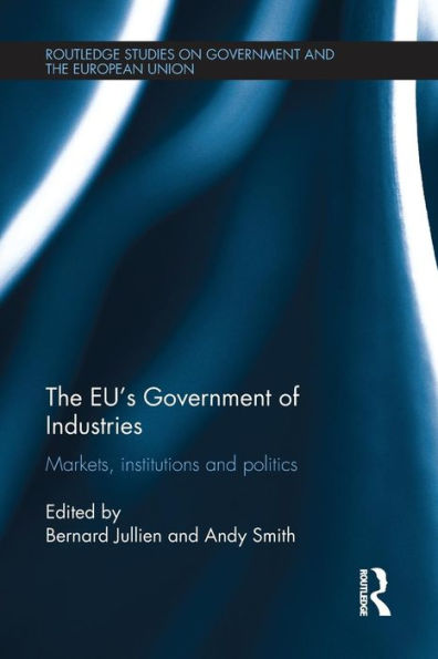 The EU's Government of Industries: Markets, Institutions and Politics / Edition 1