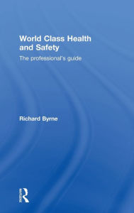 Title: World Class Health and Safety: The professional's guide / Edition 1, Author: Richard Byrne