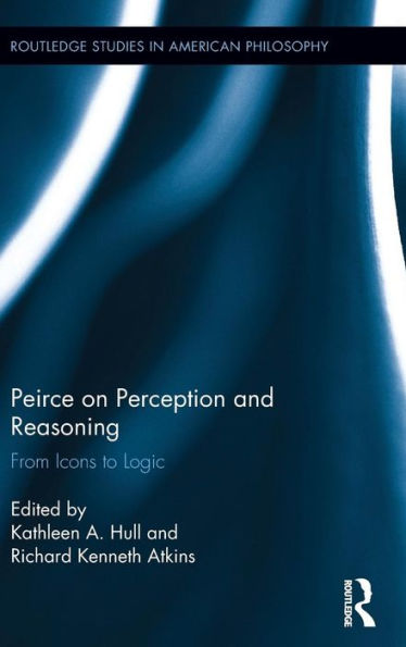 Peirce on Perception and Reasoning: From Icons to Logic / Edition 1