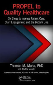 Title: PROPEL to Quality Healthcare: Six Steps to Improve Patient Care, Staff Engagement, and the Bottom Line, Author: Thomas M Muha