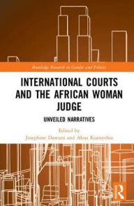 Title: International Courts and the African Woman Judge: Unveiled Narratives, Author: Josephine Jarpa Dawuni