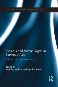 Title: Business and Human Rights in Southeast Asia: Risk and the Regulatory Turn / Edition 1, Author: Mahdev Mohan